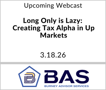 Burney Advisor Services Webcast - Upcoming - Long Only is Lazy Creating Tax Alpha in Up Markets