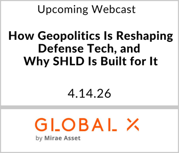 Global X - Upcoming - How Geopolitics Is Reshaping Defense Tech, and Why SHLD Is Built for It
