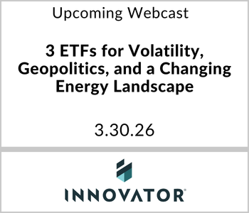 Innovator - Upcoming - 3 ETFs for Volatility, Geopolitics, and a Changing Energy Landscape Innovator - Upcoming - 3 ETFs for Volatility, Geopolitics, and a Changing Energy Landscape