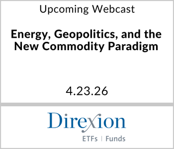 Direxion - Upcoming - Energy, Geopolitics, and the New Commodity Paradigm Direxion - Upcoming - Energy, Geopolitics, and the New Commodity Paradigm