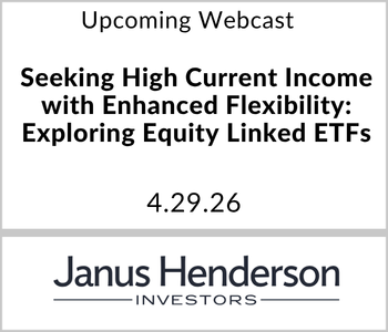 Janus Henderson - Upcoming - Seeking High Current Income with Enhanced Flexibility Exploring Equity Linked ETFs
