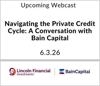 Lincoln Financial - Upcoming - Navigating the Private Credit Cycle A Conversation with Bain Capital