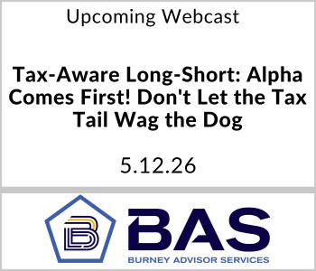 Burney Advisor Services Webcast - Upcoming - Tax-Aware Long-Short: Alpha Comes First! Don't Let the Tax Tail Wag the Dog