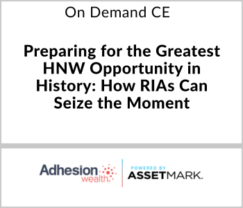 Adhesion Wealth Webcast - On Demand CE - Preparing for the Greatest HNW Opportunity in History: How RIAs Can Seize the Moment