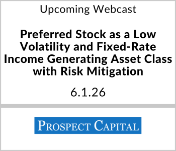 Prospect Capital Webcast - Upcoming - Preferred Stock as a Low Volatility and Fixed-Rate Income Generating Asset Class with Risk Mitigation