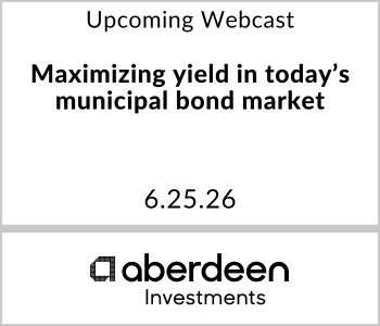 Aberdeen Investments Webcast - Upcoming - Maximizing yield in today’s municipal bond market Aberdeen Investments Webcast - Upcoming - Maximizing yield in today’s municipal bond market