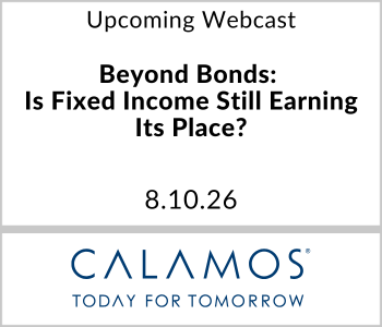 Calamos Investments Webcast - Upcoming - Beyond Bonds Is Fixed Income Still Earning Its Place Calamos Investments Webcast - Upcoming - Beyond Bonds Is Fixed Income Still Earning Its Place