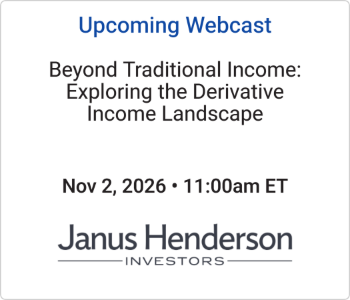 Janus Henderson Investors - Upcoming - Beyond Traditional Income Exploring the Derivative Income Landscape Janus Henderson Investors - Upcoming Webcast