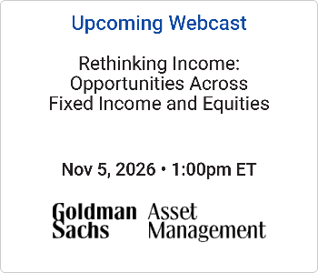Goldman Sachs Asset Management - Upcoming - Rethinking Income Opportunities Across Fixed Income and Equities Goldman Sachs Asset Management - Upcoming Webcast