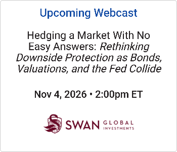 Swan Global Investments - Upcoming - Hedging a Market With No Easy Answers Rethinking Downside Protection as Bonds, Valu Swan Global Investments - Upcoming webcast